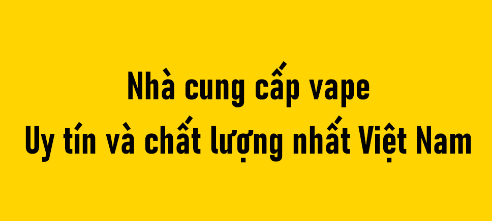 Nhà cung cấp vape, tinh dầu và phụ kiện uy tín với mức giá tốt nhất tại Việt Nam